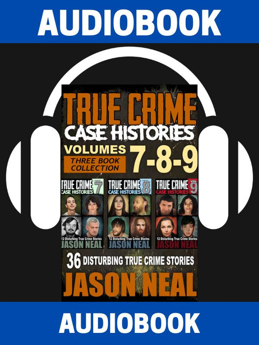 True Crime Case Histories - Volumes 7-8-9 (AUDIOBOOK)