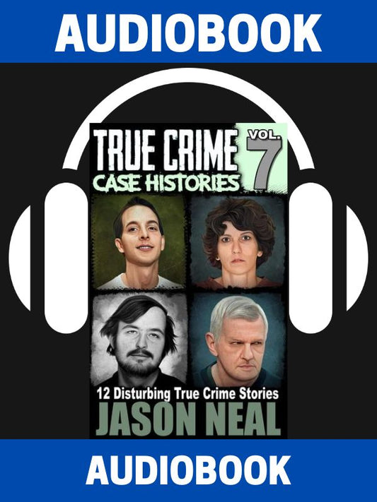 True Crime Case Histories - Volume 7 (AUDIOBOOK)