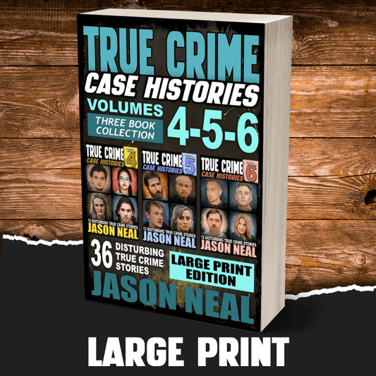True Crime Case Histories - (Books 4, 5, & 6) LARGE PRINT (PAPERBACK) - Jason Neal Books