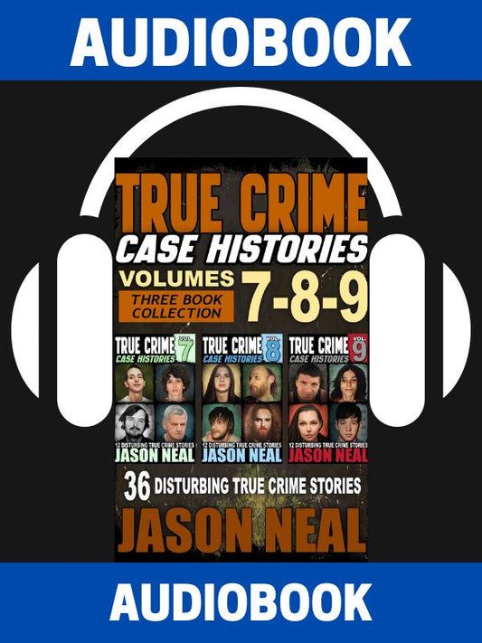 True Crime Case Histories - Volumes 7-8-9 (AUDIOBOOK)