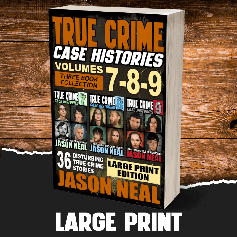 True Crime Case Histories - (Books 7, 8, & 9) LARGE PRINT (PAPERBACK) - Jason Neal Books