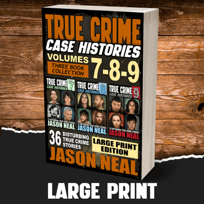 True Crime Case Histories - (Books 7, 8, & 9) LARGE PRINT (PAPERBACK) - Jason Neal Books