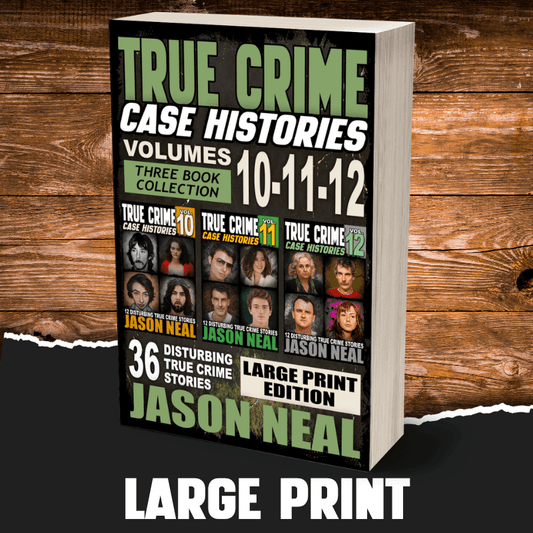 True Crime Case Histories - (Books 10, 11, & 12) LARGE PRINT (PAPERBACK) - Jason Neal Books