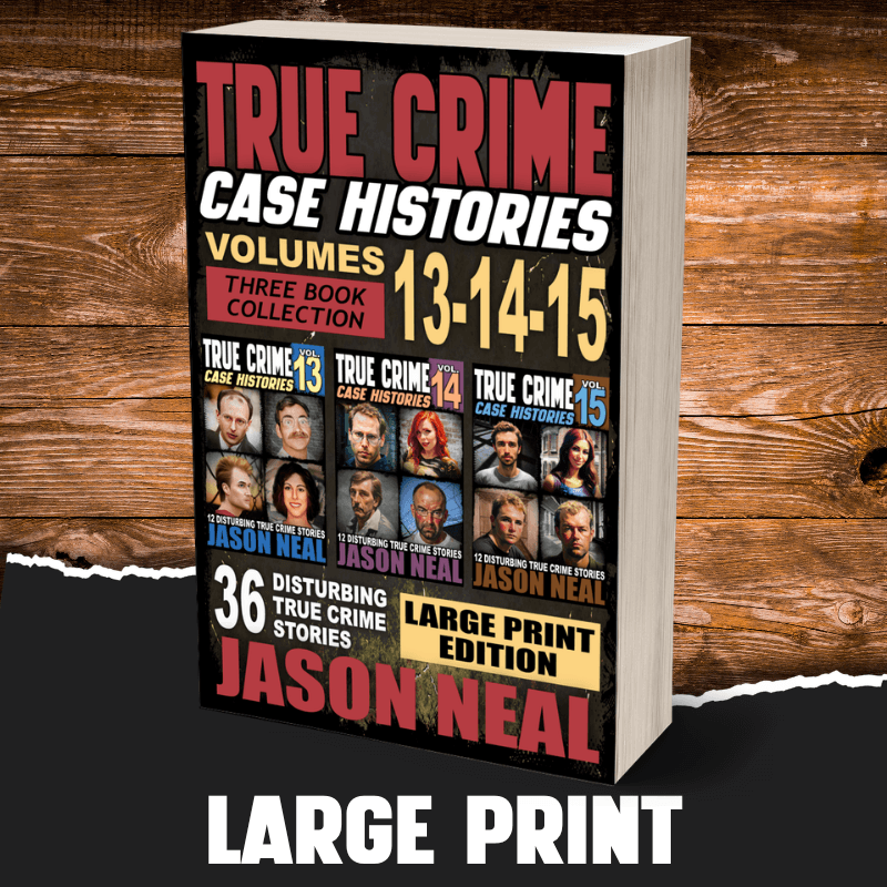 True Crime Case Histories - (Books 13, 14, & 15) LARGE PRINT (PAPERBACK) - Jason Neal Books