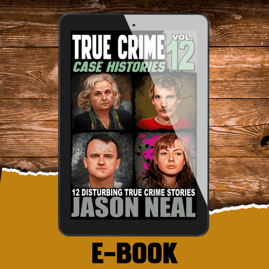 True Crime Case Histories - Volume 12 (Ebook) - Jason Neal Books