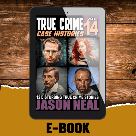 True Crime Case Histories - Volume 14 (Ebook) - Jason Neal Books