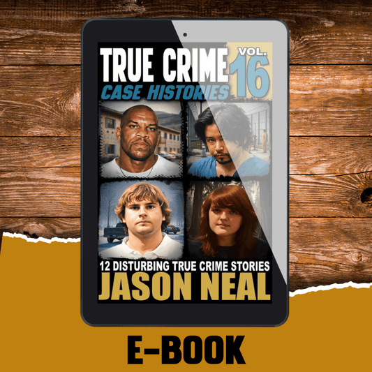 True Crime Case Histories - Volume 16 (Ebook) - Jason Neal Books