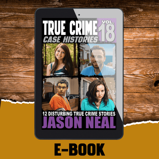 True Crime Case Histories - Volume 18 (Ebook) - Jason Neal Books