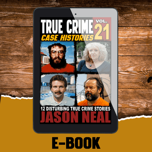 True Crime Case Histories - Volume 21 (Ebook) - Jason Neal Books