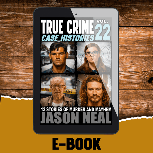 True Crime Case Histories - Volume 22 (Ebook) - Jason Neal Books