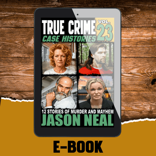 True Crime Case Histories - Volume 23 (Ebook) - Jason Neal Books
