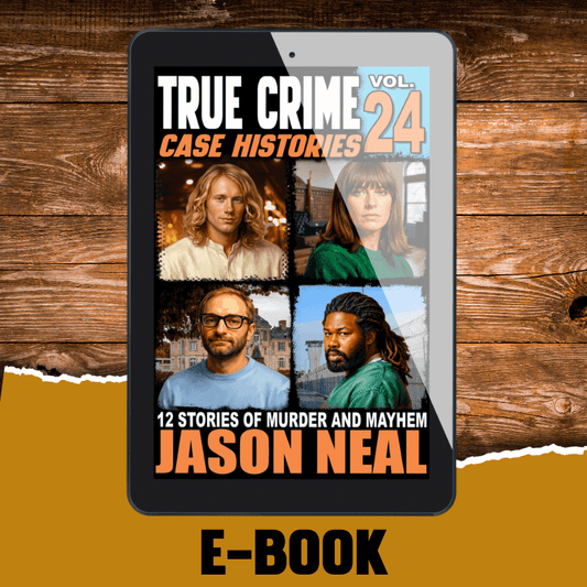 True Crime Case Histories - Volume 24 (Ebook) - Jason Neal Books