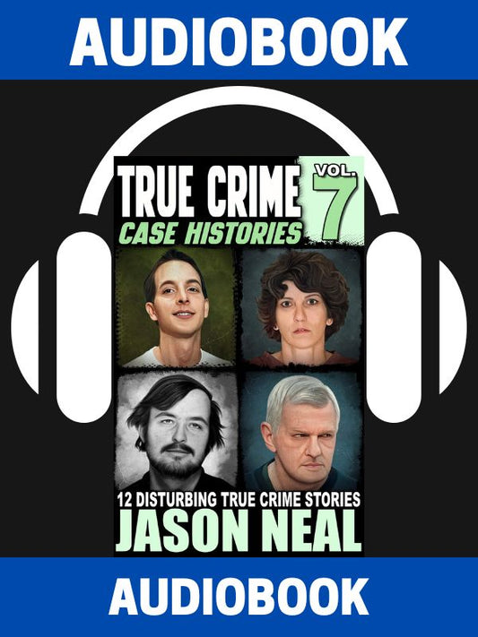 True Crime Case Histories - Volume 7 (AUDIOBOOK)