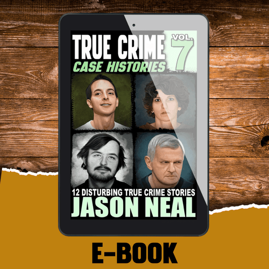 True Crime Case Histories - Volume 7 (Ebook) - Jason Neal Books