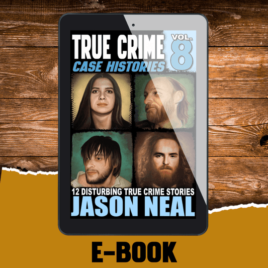 True Crime Case Histories - Volume 8 (Ebook) - Jason Neal Books
